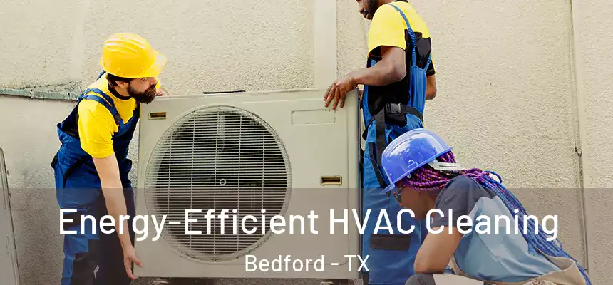  Energy-Efficient HVAC Cleaning Bedford - TX