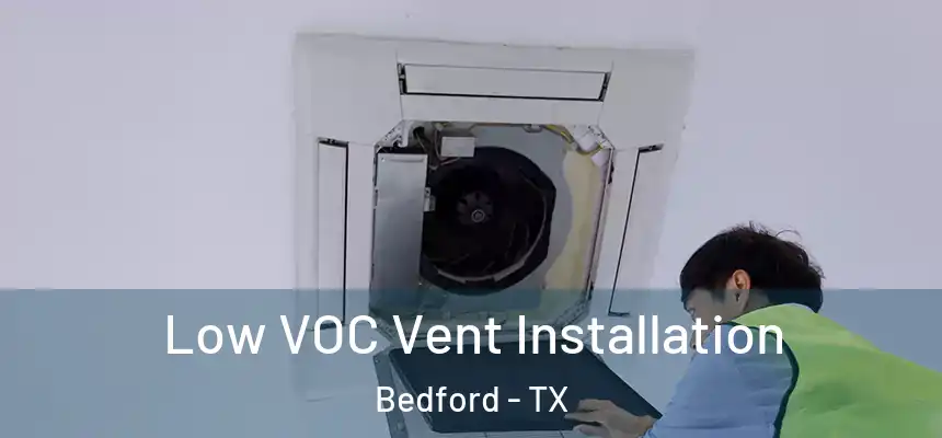  Low VOC Vent Installation Bedford - TX