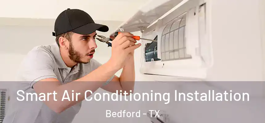  Smart Air Conditioning Installation Bedford - TX