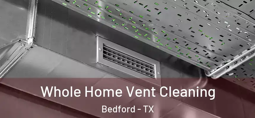  Whole Home Vent Cleaning Bedford - TX